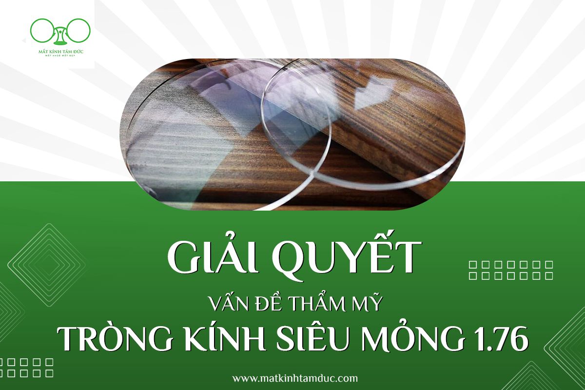 giải quyết vấn đề thẩm mỹ với tròng kính siêu mỏng 1.76