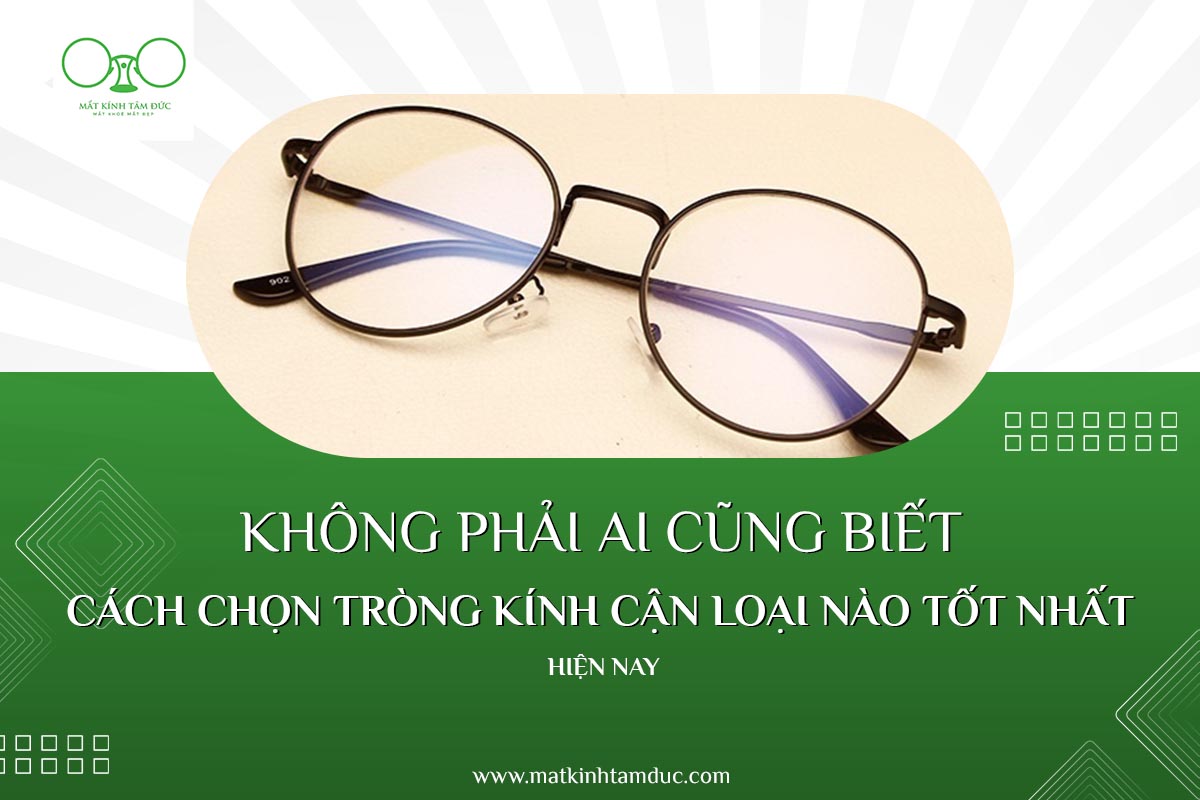 Cách chọn tròng kính cận loại nào tốt nhất không phải ai cũng biết